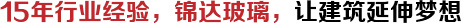 15年行業(yè)經驗，錦達玻璃，讓建筑延伸夢想